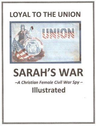 SARAH'S WAR - A Christian Spy in the Civil War - Illustrated