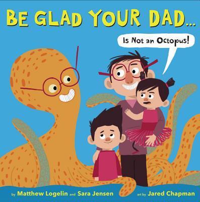 Be Glad Your Dad...