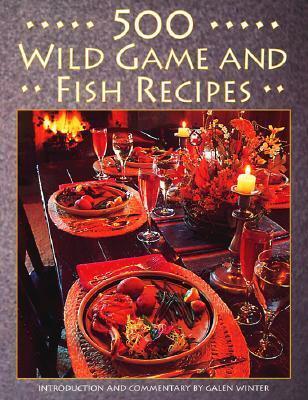 500 Wild Game and Fish Recipes