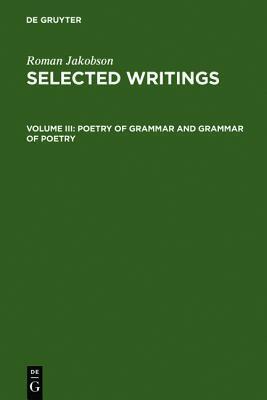 Selected Writings III: Poetry of Grammar and Grammar of Poetry