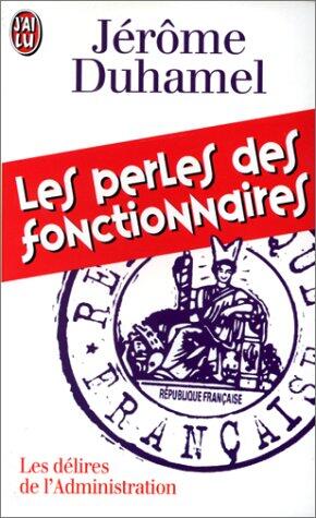 Perles des fonctionnaires (Les): LES DELIRES DE L'ADMINISTRATION