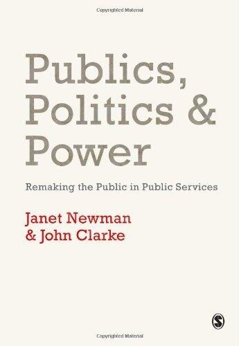 Publics, Politics and Power: Remaking the Public in Public Services by Newman, Janet E, Clarke, John H. (2009) Paperback