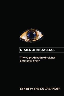 States of Knowledge: The Co-Production of Science and the Social Order