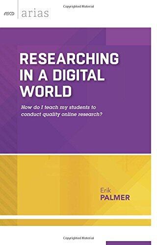 Researching in a Digital World: How do I teach my students to conduct quality online research? (ASCD Arias)