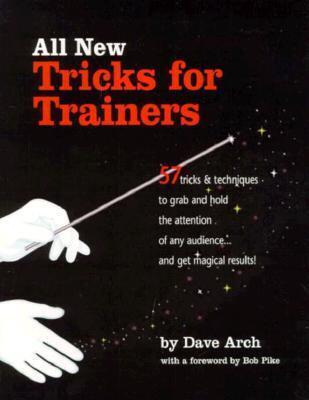 All New Tricks for Trainers: 57 Tricks and Techniques to Grab and Hold the Attention of Any Audience...and Get Magical Results