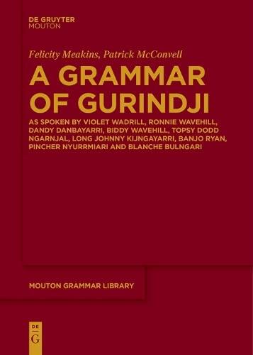 A Grammar of Gurindji: As Spoken by Violet Wadrill, Ronnie Wavehill, Dandy Danbayarri, Biddy Wavehill, Topsy Dodd Ngarnjal, Long Johnny Kijngayarri