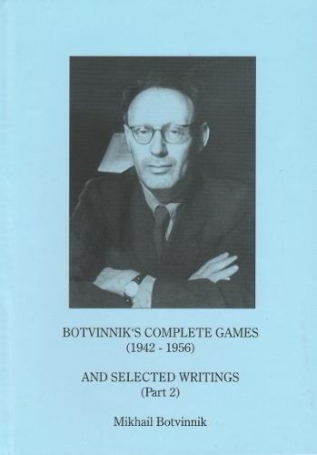 Botvinnik's Complete Games (1942-1956) and Selected Writings