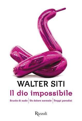 Il dio impossibile: Scuola di nudo - Un dolore normale - Troppi paradisi