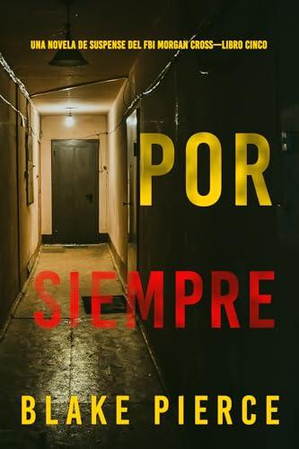 Por siempre (Una novela de suspense del FBI Morgan Cross-Libro cinco) (Una novela de suspense del FBI de Morgan Cross nº 5)