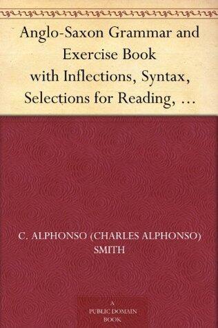 Anglo-Saxon Grammar and Exercise Book with Inflections, Syntax, Selections for Reading, and Glossary