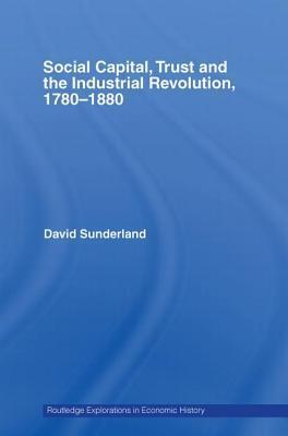 Social Capital, Trust and the Industrial Revolution: 1780-1880