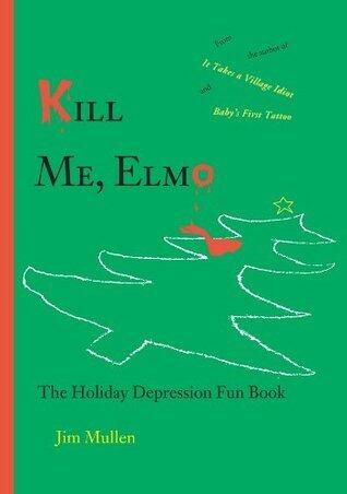 Kill Me, Elmo: The Holiday Depression Fun Book