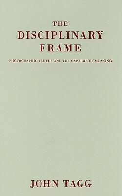 The Disciplinary Frame: Photographic Truths and the Capture of Meaning
