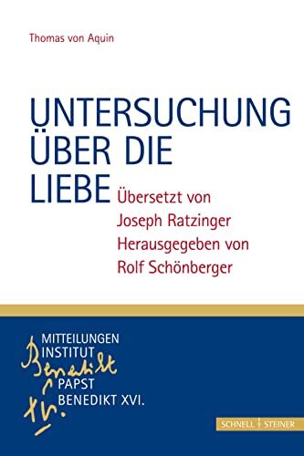 Untersuchung Uber Die Liebe: Thomas Von Aquin, Ubersetzt Von Joseph Ratzinger, Herausgegeben Von Rolf Schonberger (Monographische Beitrage Zu Den ... Papst Benedikt XVI.)