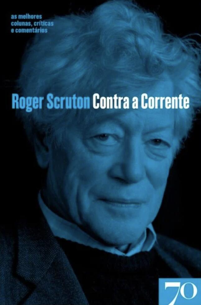 Contra a Corrente: As melhores colunas, críticas e comentários de Roger Scruton