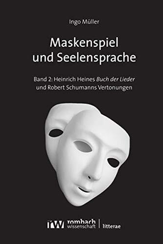 Maskenspiel Und Seelensprache: Zur Asthetik Von Heinrich Heines Buch Der Lieder Und Robert Schumanns Heine-vertonungen (Litterae, 244)