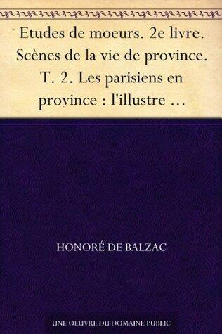 Etudes de moeurs. 2e livre. Scènes de la vie de province. T. 2. Les parisiens en province : l'illustre Gaudissart