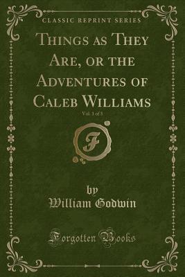 Things as They Are, or the Adventures of Caleb Williams, Vol. 1 of 3