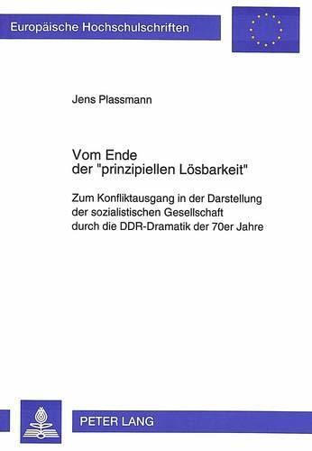 Vom Ende der "prinzipiellen Lösbarkeit": Zum Konfliktausgang in der Darstellung der sozialistischen Gesellschaft durch die DDR-Dramatik der 70er Jahre ... Universitaires Européennes)