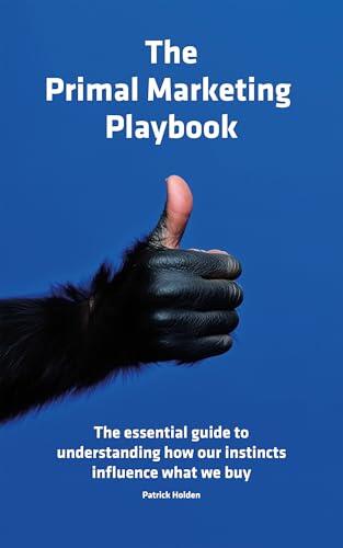 The Primal Marketing Playbook: Unlock the Power of Human Instincts to Supercharge Your Marketing Strategies.