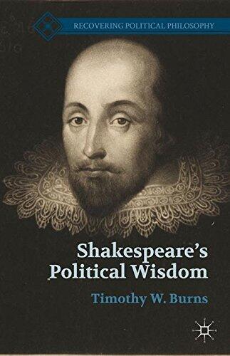 Shakespeare's Political Wisdom (Recovering Political Philosophy) by Timothy W. Burns