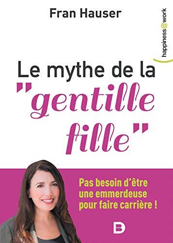Le Mythe de la 'Gentille Fille': Pas Besoin d'Être une Emmerdeuse pour Faire Carrière (Happiness@Work)