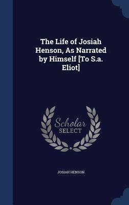 The Life of Josiah Henson, As Narrated by Himself [To S.a. Eliot]