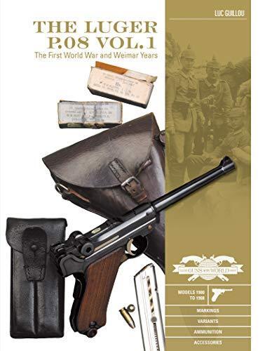 The Luger P.08 (Vol. 1): The First World War And Weimar Years: Models 1900 To 1908, Markings, Variants, Ammunition, Accessories