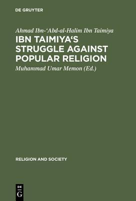 Ibn Taimiya's Struggle Against Popular Religion: With an Annotated Translation of His Kitab Iqtida As-Sirat Al-Mustaqim Mukhalafat Ashab Al-Jahim