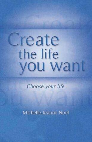 Create the Life You Want: How to Use NLP to Achieve Happiness