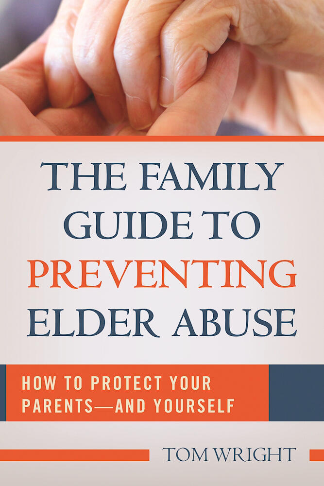 The Family Guide to Preventing Elder Abuse: How to Protect Your Parents and Yourself