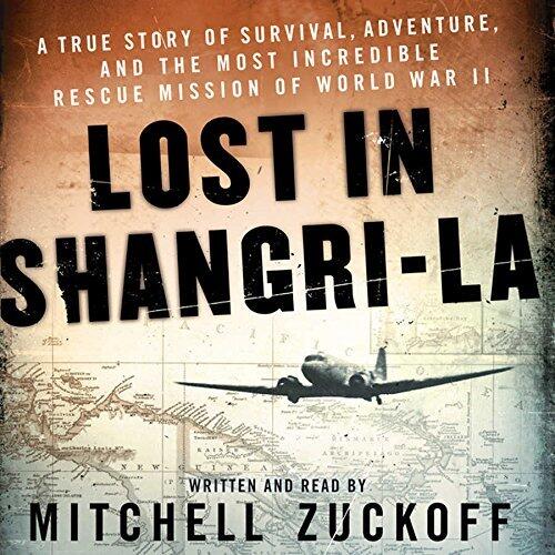 Lost in Shangri-La Lib/E: A True Story of Survival, Adventure, and the Most Incredible Rescue Mission of World War II