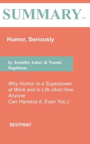 Summary of Humor, Seriously: Why Humor Is a Superpower at Work and in Life (And How Anyone Can Harness It. Even You.)