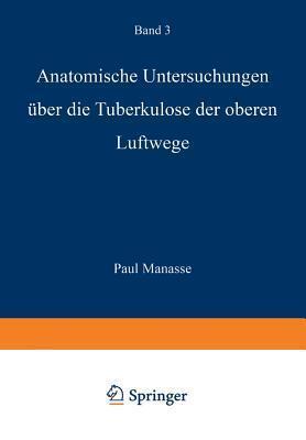 Anatomische Untersuchungen Über die Tuberkulose der oberen Luftwege (Die Tuberkulose und ihre Grenzgebiete in Einzeldarstellungen, 3)