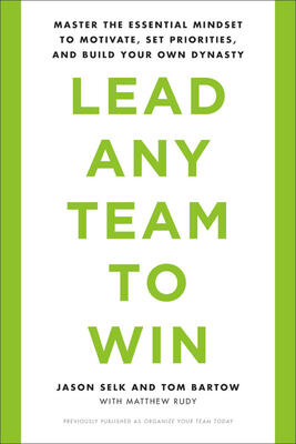 Lead Any Team to Win: Master the Essential Mindset to Motivate, Set Priorities, and Build Your Own Dynasty