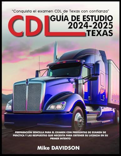 CDL GUÍA DE ESTUDIO 2024-2025 TEXAS: Preparación sencilla para el examen con preguntas de examen de práctica y las respuestas que necesita para ... en su primer intento