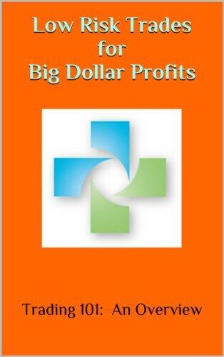 Low Risk Trades for Big Dollar Profits: Trading 101: An Overview