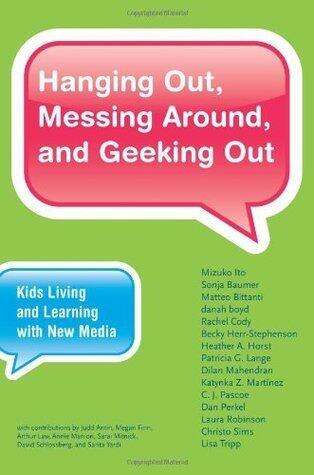 Hanging Out, Messing Around, and Geeking Out: Kids Living and Learning with New Media
