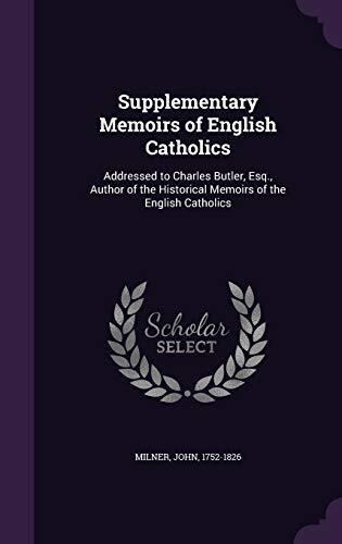 Supplementary Memoirs of English Catholics: Addressed to Charles Butler, Esq., Author of the Historical Memoirs of the English Catholics
