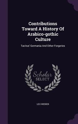 Contributions Toward A History Of Arabico-gothic Culture: Tacitus' Germania And Other Forgeries