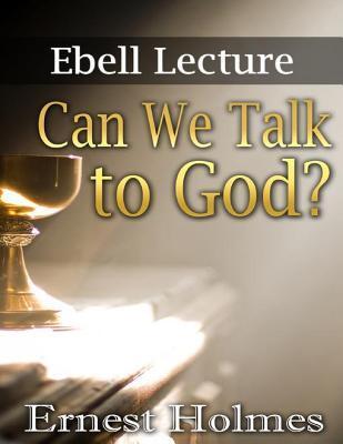 Can We Talk to God?: Ebell Lectures