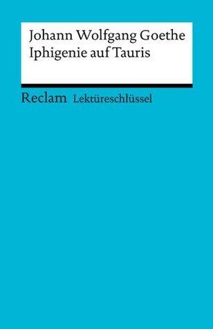 Johann Wolfgang Goethe: Iphigenie auf Tauris. Lektüreschlüssel