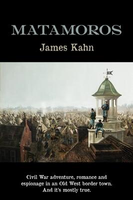 Matamoros: Civil War Adventure, Romance and Espionage in an Old West Border Town