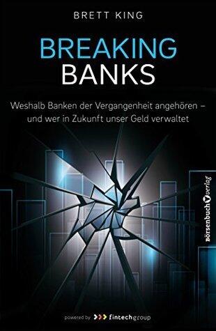 Breaking Banks - Weshalb Banken der Vergangenheit angehören und wer in Zukunft unser Geld verwaltet