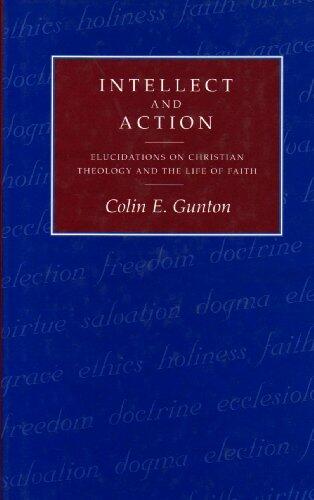 Intellect and Action: Elucidations on Christian Theology Anf the Life of Faith