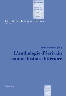L'anthologie d'écrivain comme histoire littéraire (Littératures de langue française)
