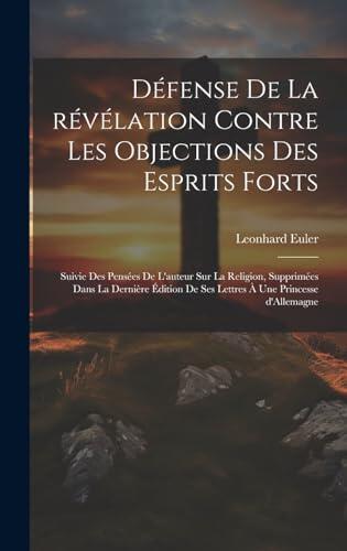 Défense de la révélation contre les objections des esprits forts: Suivie des pensées de l'auteur sur la religion, supprimées dans la dernière édition ... à une princesse d'Allemagne