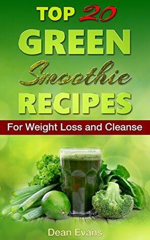 Green Smoothies: Top 20 Green Smoothie Recipes for Rapid Weight Loss and Cleanse: