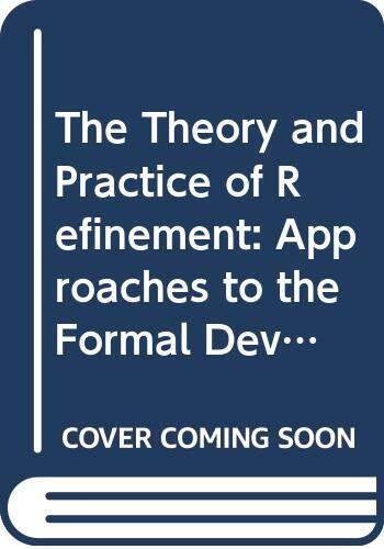 The Theory and Practice of Refinement: Approaches to the Formal Development of Large-Scale Software Systems