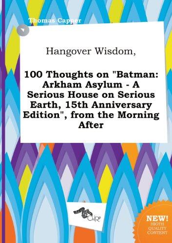 Hangover Wisdom, 100 Thoughts on Batman: Arkham Asylum - A Serious House on Serious Earth, 15th Anniversary Edition, from the Morning After